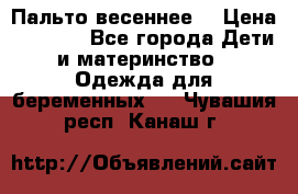 Пальто весеннее) › Цена ­ 2 000 - Все города Дети и материнство » Одежда для беременных   . Чувашия респ.,Канаш г.